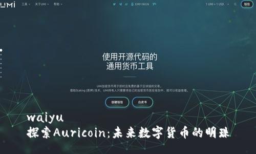 waiyu
探索Auricoin：未来数字货币的明珠