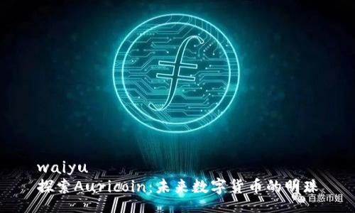 waiyu
探索Auricoin：未来数字货币的明珠