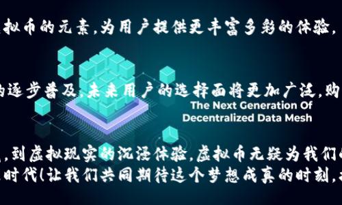 xiaoti/xiaoti
虚拟币, 充值, 娱乐/guanjianci

引言：新时代的娱乐方式
在科技迅猛发展的今天，虚拟币已逐渐成为人们生活中不可或缺的一部分。无论是在线游戏、数字艺术，还是虚拟现实体验，虚拟币都在为我们的娱乐方式增添了一层新的色彩。 
想象一下，你可以使用虚拟币为自己喜欢的游戏角色换上华丽的装备，或是在虚拟艺术展上购得独特的数字作品，快感与满足感交织在一起，多么令人振奋！虚拟币充值成为了一种新兴的娱乐手段，它不仅让我们的休闲时光更加丰富多彩，也为我们提供了与全球玩家互动的平台。

虚拟币充值的娱乐场景
我们先来看看在虚拟世界中，虚拟币充值究竟能带来怎样的乐趣吧！

h4在线游戏中的激情与挑战/h4
无论你是热爱角色扮演游戏 (RPG)，还是竞技类游戏，虚拟币的介入都大大提升了游戏的可玩性。在RPG游戏中，使用虚拟币充值可以让玩家迅速获得强力装备，提升角色属性，从而在游戏中占有优势。 
想象一下，经过数小时的艰苦奋斗，你终于使用虚拟币购买了梦寐以求的神器，那一刻的成就感和兴奋，简直无法用言语表达！多么令人陶醉的体验啊！

h4数字艺术收藏的魅力/h4
除了游戏，数字艺术的崛起也让虚拟币的充值获得了全新的意义。通过虚拟币，你能轻松购买到心仪的数字艺术品，加入个人收藏。许多艺术家通过区块链平台发布自己的作品，用户只需充值相应的虚拟币，就能拥有独一无二的数字艺术作品。
在这个过程中，用户不仅是消费者，更是参与者。你能感受到自己为艺术的传播与发展贡献了一份力量，心中满满的成就感与自豪感！

h4虚拟现实中的身临其境体验/h4
虚拟现实 (VR) 逐渐成为新兴的娱乐方式，让用户能够身临其境地体验各种活动。通过虚拟币充值，用户可以获得VIP体验、专属物品，甚至预约虚拟演唱会的前排座位！
当你在VR中置身于音乐会现场，眼前是闪烁的光影与热情的观众，耳畔响起熟悉的旋律，所有的疲惫与压力瞬间被冲淡。虚拟币为你的娱乐时光增添了无与伦比的体验，多么让人心潮澎湃啊！

虚拟币充值背后的文化与情感
说到虚拟币充值娱乐，不得不提的是其背后所蕴含的文化与情感。对于许多玩家和用户来说，虚拟币不仅仅是一种交易工具，更是一种生活方式的象征。

h4全球互动与社区连接/h4
在虚拟娱乐的世界中，不同国家和地区的玩家通过虚拟币平台进行交流与互动。这个开放的文化氛围让各种思想碰撞出火花，不同的文化背景在这里交汇，大家通过共同的兴趣爱好建立联系。
不仅如此，许多游戏和虚拟社区还定期举办活动，鼓励玩家们使用虚拟币参与。这种活动营造了强烈的归属感，大家共同参与的时刻，多么温暖人心啊！

h4情感表达与虚拟身份/h4
虚拟币充值不仅是娱乐消费的体现，还是人们情感表达的方式。在游戏中，玩家可以用虚拟币为自己喜爱的角色买礼物，表达对好友的关心与爱。这样的互动增进了玩家之间的情感交流。
同时，虚拟币也为个人提供了多元化的身份表达空间。玩家通过充值，能够为自己的角色定制独特的外观与道具，彰显个性与风格。这种从内而外的个性展示，更是提升了玩家的自信感！

未来的虚拟币充值娱乐趋势
随着科技的不断进步，我们可以预见未来虚拟币充值在娱乐领域将会有更为广阔的发展空间。

h4多元化平台的发展/h4
未来，各大平台会不断丰富其虚拟币应用场景。从游戏到社交，再到数字艺术和虚拟教育，越来越多的领域将会融入虚拟币的元素，为用户提供更丰富多彩的体验。

h4区块链技术的普及/h4
区块链技术的广泛应用将使虚拟币交易更加安全透明，用户在充值时不会再担心资金安全的问题。再加上数字货币的逐步普及，未来用户的选择面将更加广泛，购物、娱乐、社交皆可一站式解决！

结语：共创虚拟币娱乐的美好未来
综上所述，虚拟币充值在娱乐上的应用，为我们的生活带来了更多的便利与乐趣。从在线游戏的激情、数字艺术的收藏，到虚拟现实的沉浸体验，虚拟币无疑为我们的日常提供了新的可能。
未来，随着区块链等技术的不断演进，虚拟币的应用场景将更加多样化，而我们有理由相信，这将开启一个全新的娱乐时代！让我们共同期待这个梦想成真的时刻，携手共创虚拟币娱乐的美好未来吧！