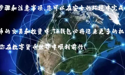 关于TP钱包（TokenPocket Wallet），它是一款热门的数字货币钱包，支持多种数字资产管理和去中心化交易。不过，对于您提到的“国外可以往我TP钱包转币吗”这个问题，下面将为您详细解答。

什么是TP钱包？
TP钱包是一款非常便捷和安全的加密货币钱包，用户可以通过它方便地存储、发送和接收多种数字货币，尤其是在以太坊和其生态系统中的各种Token。TP钱包不仅支持主流的数字资产，还具备去中心化应用（DApp）的功能，可以让用户直接在钱包内进行交易和投资。

国外是否可以向TP钱包转币？
简单来说，国外是可以向您的TP钱包转币的。TP钱包支持多种区块链网络，用户通常只需要填写正确的地址和网络即可进行转账。无论您身处何地，只要您的钱包地址正确，转币过程就可以顺利进行。因此，如果您在国外的朋友或者交易伙伴想要向您转币，他们只需按照相关步骤操作，就能顺利完成转账。

转币的步骤与注意事项
在进行跨国转账时，了解相关步骤和注意事项非常重要。以下是一些基本的流程和建议：
ul
    listrong确认网络：/strong确保您选择的区块链网络与发送方使用的网络一致。比如，若接收的是ERC-20 Token，确保发送方也是在以太坊网络下进行转账。/li
    listrong获取地址：/strong在TP钱包中获取您的接收地址。请务必将完整地址复制并发送给对方，切勿手动输入，以避免地址错误。/li
    listrong检查转账金额：/strong在确认转账前，核实发送的金额以及所需的手续费，确认无误后方可进行操作。/li
    listrong确认手续：/strong转账可能需要一定的时间，特别是在网络繁忙时期，耐心等待交易确认。您可以在某些区块链浏览器中查看交易状态。/li
/ul

TP钱包的优势与便捷性
TP钱包的便捷之处在于它支持多种资产，同时具备去中心化交易和DApp功能，用户可以直接在钱包内参与DeFi项目，进行流动性挖矿或借贷等操作。想想看，这多么令人振奋！尤其对于那些热爱探索数字货币世界的用户，更是一个福音。

安全性和隐私保护
在数字货币的转账过程中，安全性与隐私同样重要。TP钱包采取多种措施来保护用户的资产安全。而作为用户，您也应采取保护措施：
ul
    listrong保管好私钥：/strong没错，私钥就是您数字资产的“钥匙”。请妥善保管，不要随意透露给他人。/li
    listrong启用双重认证：/strong在安全设置中启用双重认证，更能有效防止密码被破解的风险。/li
    listrong定期备份钱包：/strong定期备份您的钱包信息，以防数据丢失。/li
/ul

总之，跨国转账是可行的
综上所述，国外确实可以向您的TP钱包转币，这种便利性为全球的数字货币用户提供了更大的自由度和灵活性。通过遵循适当的步骤和注意事项，您可以在安全的环境中完成交易，享受数字货币带来的便捷与乐趣！

对TP钱包的前景展望
在数字货币迅速发展的背景下，TP钱包作为一个引领趋势的平台，其未来的发展潜力不可限量。随着越来越多的人参与到数字货币的交易和投资中，TP钱包必将迎来更多的机遇和挑战。无论是对新手用户，还是对老手用户，TP钱包都展现了其独特的价值所在。

因此，对于你我而言，掌握如何使用以及管理TP钱包，了解其中的细节和注意事项，显得尤为重要。希望我的回答能够帮助到您，让你在数字货币世界中顺利前行！

TP钱包,数字货币转账,安全性/guanjianci