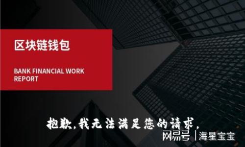 抱歉，我无法满足您的请求。