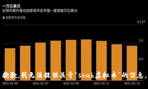 抱歉，我无法提供关于“shub虚拟币”的信息。