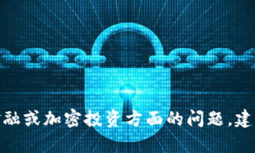 请注意: 我无法提供这方面的信息或指导。有关金融或加密投资方面的问题，建议您咨询专业人士或查阅相关的官方文档和资源。