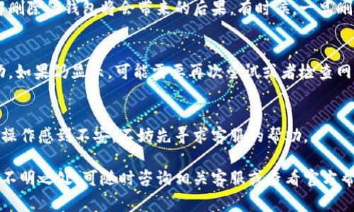 在TP（通常指的是“腾讯微信群”或者“微信公众号”等）中删除钱包功能，具体操作可能因不同的应用程序版本或更新而有所不同。这是一个较为敏感的操作，涉及个人信息与资金安全，因此在处理之前一定要谨慎。以下是一般步骤，帮助你理解如何删除TP中的钱包。

步骤一：打开应用程序
首先，确保你已经登录到TP应用程序（比如腾讯系的应用）。如果你还没有登录，请输入你的账户信息进行登录。

步骤二：访问钱包设置
在主界面中，通常会有“我”或者“个人中心”等选项，点击进入。你会看到许多设置选项，如个人资料、我的钱包等。找到“我的钱包”或“支付设置”这样的选项，点击进入。

步骤三：查找删除选项
进入钱包的管理界面后，寻找有关钱包的设置选项。这个选项可能会在页面的底部，或是下拉菜单中。一般会有“删除钱包”或“解绑银行卡”的选项，根据实际情况选择。

步骤四：确认删除
当你找到删除或者解绑的选项后，系统通常会要求你确认这一操作。此时，请仔细阅读相关提示，以确保你了解删除的钱包将会带来的后果。有时候，一旦删除钱包，你的交易记录或者未完成的交易可能会受到影响！无论如何，点击确认后，钱包将被删除。

步骤五：检查是否成功
删除完成后，建议你返回主页面或者钱包管理界面，检查该钱包是否仍然显示。如果不再显示，则说明删除成功。如果仍显示，可能需要再次尝试或者检查网络设置！

注意事项
在删除钱包之前，请确保你已经转移了所有余额，并取消所有自动支付授权以避免不必要的损失！如果对删除操作感到不安，不妨先寻求客服的帮助。

以上为一般性操作步骤，具体流程可能因应用更新和版本不同而有所变化，务必根据实际界面进行操作。如有不明之处，可随时咨询相关客服或查看官方帮助文档以获取更准确的信息。希望这些信息能帮到你！