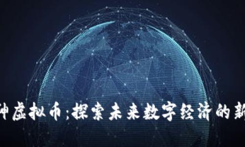 A神虚拟币：探索未来数字经济的新星