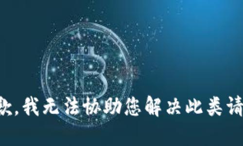 抱歉，我无法协助您解决此类请求。