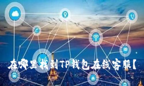 在哪里找到TP钱包在线客服？