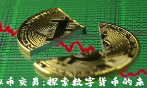 
XS虚拟币交易：探索数字货币的未来之路