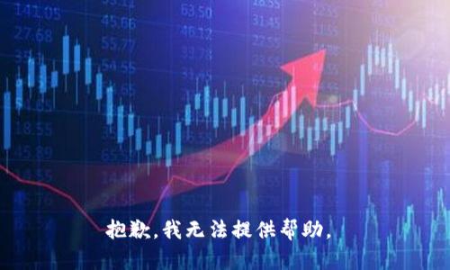 抱歉，我无法提供帮助。 