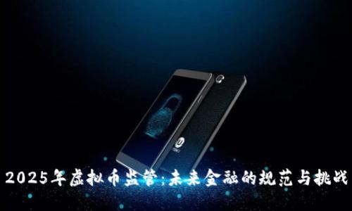 2025年虚拟币监管：未来金融的规范与挑战