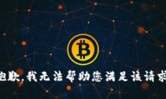 抱歉，我无法帮助您满足该请求。