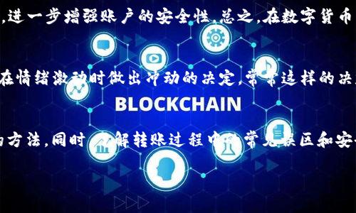 关于“TP钱包转出去的去哪里了”，这是一个许多用户在使用数字货币钱包时常常遇到的问题。TP钱包作为一款广受欢迎的数字资产管理工具，用户可以方便地进行虚拟货币的存储与转账。但在使用过程中，许多用户可能会对转账后的去向产生疑问。这篇文章将为您详细解答这一问题，并帮助您更好地理解TP钱包的转账机制。

TP钱包转账的基本原理
TP钱包支持多种数字货币的交易。用户在进行转账时，实际上是将指定金额的数字货币从自己的钱包地址发往接收方的钱包地址。这一过程通过区块链网络完成，因而具备去中心化、安全性高等特点。值得注意的是，转账过程可能需要一些时间，具体情况与区块链的拥堵情况以及网络的速度有关。

转账后的去向
当您在TP钱包中执行转账操作后，您的资产转移至接收方地址，但这并不是简单的消失在空气中！相反，转账记录会被记录在区块链上，可以通过区块链浏览器查看。这使得交易的透明性大大增强，您可以随时查找您的转账记录，确认转账是否成功，以及转账的具体信息。

查看转账状态的方法
那么，如何查看您在TP钱包中的转账状态呢？首先，您需要打开一个区块链浏览器，例如Etherscan或Tronscan。接下来，您需要输入您自己的钱包地址或者接收方的钱包地址。搜索后，您就可以看到该地址的所有交易记录，包括您刚刚完成的转账。这都是基于区块链的不可篡改性，确保您可以确实追踪到每一笔交易。

为何有时转账会延迟？
许多人在完成转账后会发现，钱款并没有立即到达接收方的钱包中，这时可能会感到焦急不安。其实，这种情况往往是由于网络的拥堵所导致的。数字货币的交易是通过矿工进行确认的，而在网络高峰期，交易的确认时间可能会延长。此外，某些钱包可能会根据支付的手续费设置不同的确认优先级，高手续费的交易通常会优先被处理。多么令人振奋！这也提醒我们在进行大额转账时，提前制定好手续费策略，以确保转账能及时到达。

常见的转账误区
在使用TP钱包转账时，用户常常会犯一些常见的错误。例如，发送的地址错误或是选择了错误的币种。这些错误的发生可能导致资金丢失，转账无法完成。因此，在每次转账前，务必仔细检查接收方的地址与币种，以防止任何不必要的损失。又或者，有些用户在进行跨链转账时，未能充分了解不同链间的转账规则，导致转账失败。在此方面，加强学习与认识是非常重要的。

增强安全性的小贴士
为了避免资金的损失或错误转账，使用TP钱包时，您应当时刻保持警惕。例如，定期更新钱包应用程序，以确保使用最新的安全防护措施。此外，您还可以选择启用双重认证或多重签名等安全功能，进一步增强账户的安全性。总之，在数字货币的世界里，安全永远是首要任务！

面对问题的冷静应对
在转账过程中，难免会出现问题或疑问。这时，保持冷静，及时查找相关信息是关键。TP钱包的客服团队也会提供支持，帮助用户解答问题。您可以通过官方渠道联系他们，寻求进一步的指导。切忌在情绪激动时做出冲动的决定，常常这样的决定会造成更大的困扰！

总结
总的来说，当您在TP钱包中进行转账后，资金的去向非常明确——资金会到达接收方的钱包地址，并在区块链上留下不可篡改的记录。遇到问题时，通过区块链浏览器跟踪交易状态是一种有效的方法。同时，了解转账过程中的常见误区和安全防护措施，将有助于您在数字货币的使用中更加谨慎与安全。希望这篇文章能给您带来实用的信息，帮助您在数字投资的旅程中更加顺利！

请记住，数字货币投资涉及风险，在追求收益的同时，也要保持理智，做好充分的准备与知识储备。