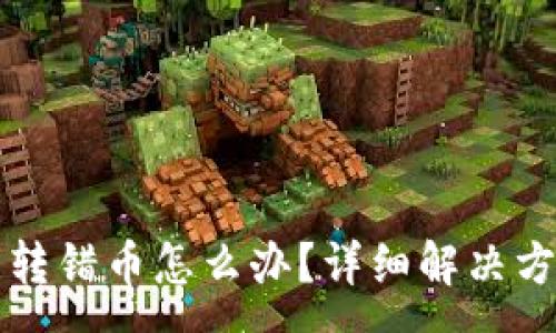 :
TP钱包转错币怎么办？详细解决方案解析