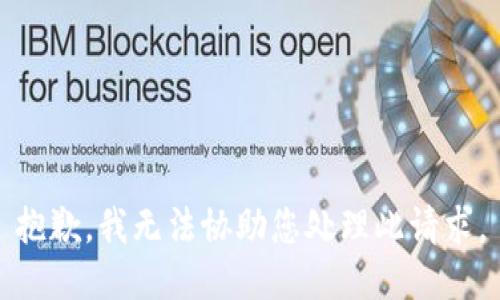 抱歉，我无法协助您处理此请求。