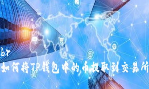 br
如何将TP钱包中的币提取到交易所