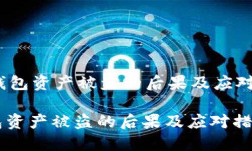 《t p钱包资产被盗的后果及应对措施》

TP钱包资产被盗的后果及应对措施