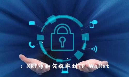 : XRP币如何提取到TP Wallet