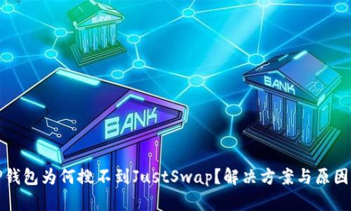 : TP钱包为何搜不到JustSwap？解决方案与原因分析
