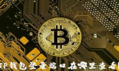 TP钱包登录端口在哪里查看？