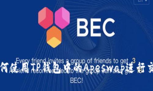 如何使用TP钱包中的Apeswap进行交易