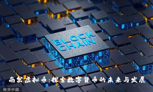 南岔虚拟币：探索数字货币的未来与发展
