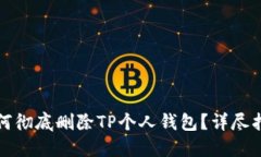 如何彻底删除TP个人钱包？详尽指南