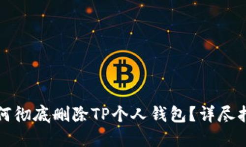 如何彻底删除TP个人钱包？详尽指南