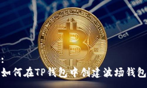 :
如何在TP钱包中创建波场钱包