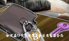 :如何在TP钱包中创建和使用智能合约