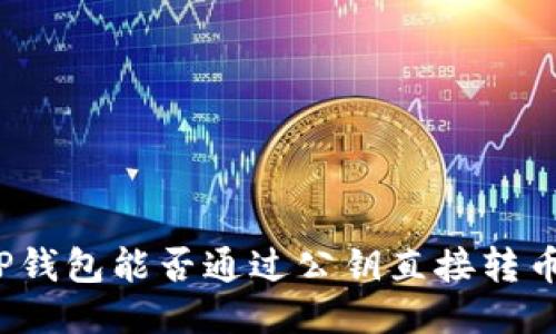 TP钱包能否通过公钥直接转币？